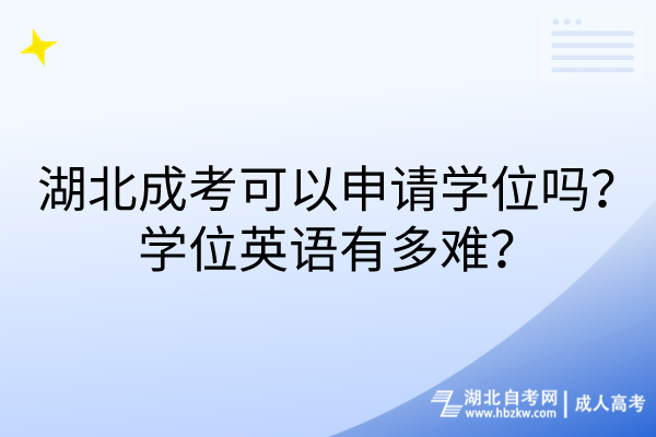 湖北成考可以申請(qǐng)學(xué)位嗎？學(xué)位英語(yǔ)有多難？