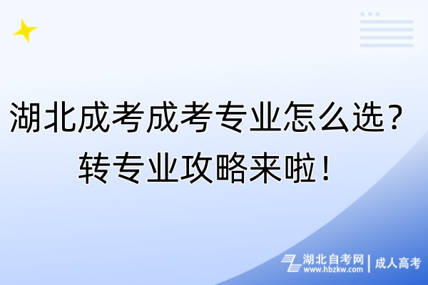 湖北成考成考專業(yè)怎么選？轉(zhuǎn)專業(yè)攻略來啦！