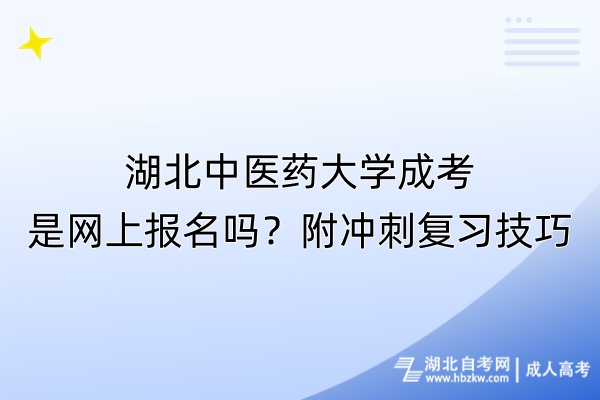 湖北中醫(yī)藥大學成考是網上報名嗎？附沖刺復習技巧