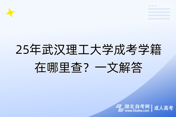 25年武漢理工大學(xué)成考學(xué)籍在哪里查？一文解答