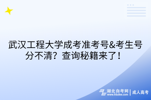 武漢工程大學(xué)成考準(zhǔn)考號(hào)&考生號(hào)分不清？查詢秘籍來(lái)了！