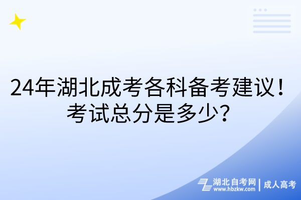 24年湖北成考各科備考建議！考試總分是多少？