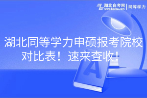 湖北同等學(xué)力申碩報考院校對比表！速來查收！