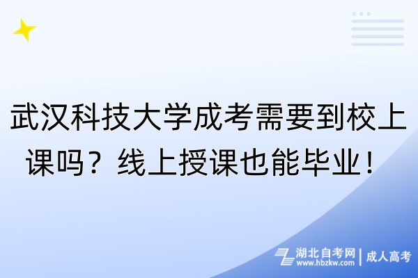 武漢科技大學(xué)成考需要到校上課嗎？線上授課也能畢業(yè)！