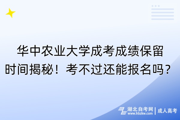 華中農(nóng)業(yè)大學(xué)成考成績(jī)保留時(shí)間揭秘！考不過(guò)還能報(bào)名嗎？