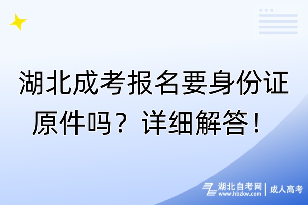 湖北成考報(bào)名要身份證原件嗎？詳細(xì)解答！