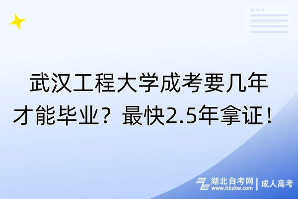 武漢工程大學(xué)成考要幾年才能畢業(yè)？最快2.5年拿證！