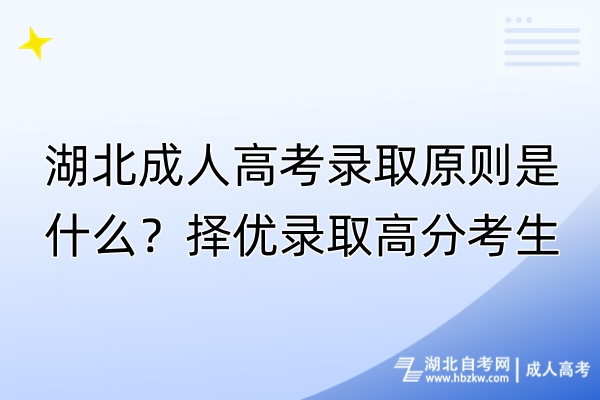 湖北成人高考錄取原則是什么？擇優(yōu)錄取高分考生