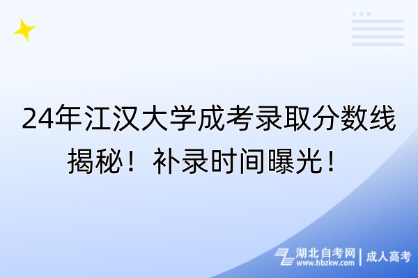 24年江漢大學(xué)成考錄取分?jǐn)?shù)線揭秘！補(bǔ)錄時(shí)間曝光！