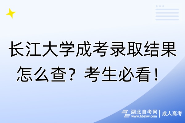 長江大學成考錄取結果怎么查？考生必看！