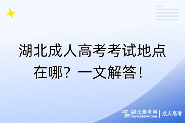 湖北成人高考考試地點(diǎn)在哪？一文解答！