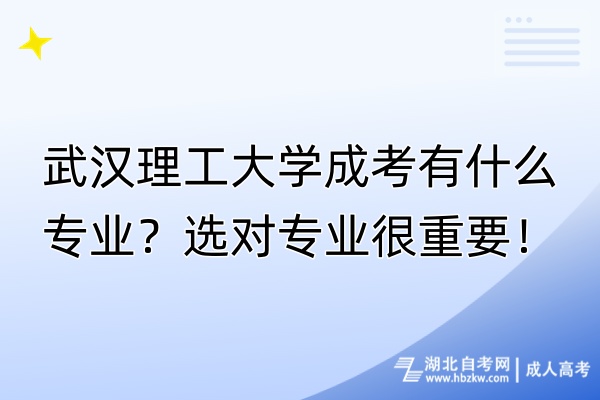 武漢理工大學(xué)成考有什么專業(yè)？選對(duì)專業(yè)很重要！