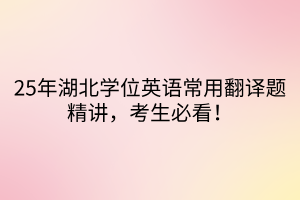 25年湖北學位英語常用翻譯題精講，考生必看！