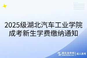 2025級湖北汽車工業(yè)學(xué)院成考新生學(xué)費繳納通知(1)