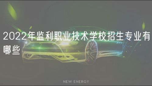 2022年監(jiān)利職業(yè)技術(shù)學校招生專業(yè)有哪些