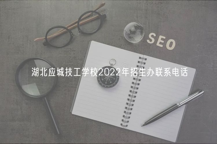 湖北應(yīng)城技工學(xué)校2022年招生辦聯(lián)系電話