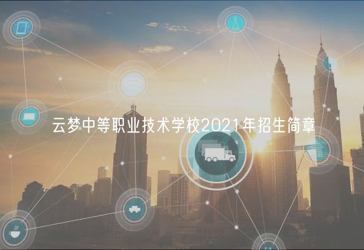 云夢中等職業(yè)技術(shù)學(xué)校2021年招生簡章