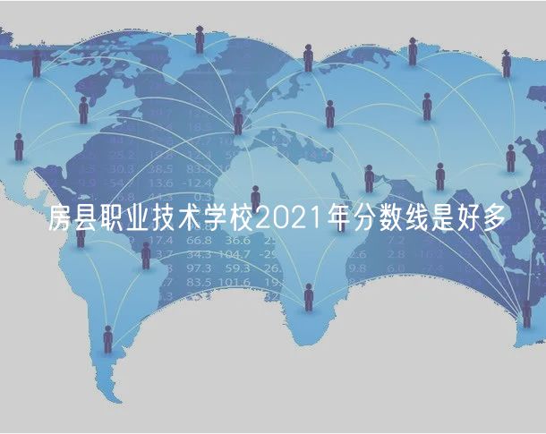 房縣職業(yè)技術(shù)學校2021年分數(shù)線是好多