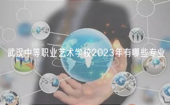 武漢中等職業(yè)藝術(shù)學(xué)校2023年有哪些專業(yè)