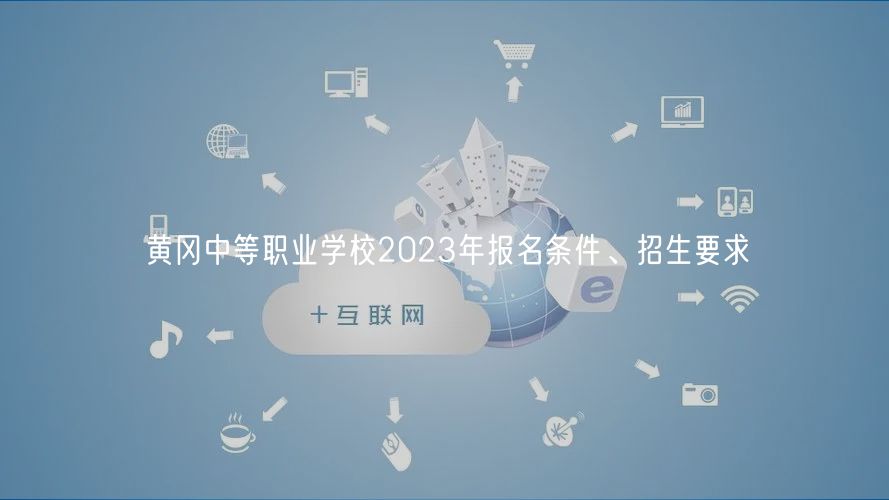 黃岡中等職業(yè)學校2023年報名條件、招生要求