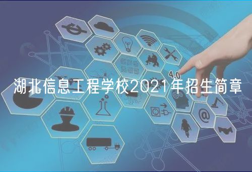 湖北信息工程學(xué)校2021年招生簡(jiǎn)章