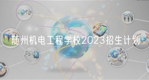 隨州機(jī)電工程學(xué)校2023招生計(jì)劃