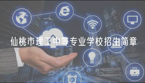 仙桃市理工中等專業(yè)學校招生簡章