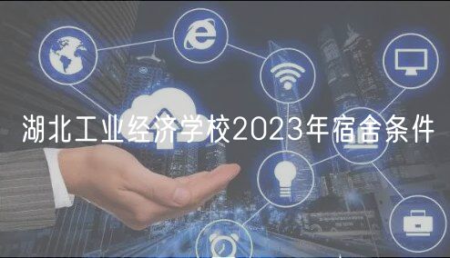 湖北工業(yè)經(jīng)濟(jì)學(xué)校2023年宿舍條件