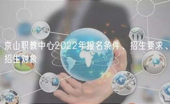 京山職教中心2022年報(bào)名條件、招生要求、招生對(duì)象