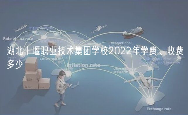 湖北十堰職業(yè)技術(shù)集團學校2022年學費、收費多少