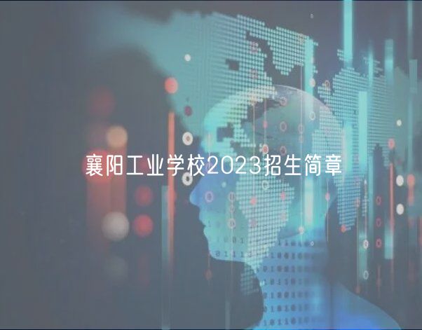 襄陽(yáng)工業(yè)學(xué)校2023招生簡(jiǎn)章