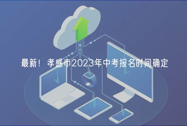 最新！孝感市2023年中考報(bào)名時(shí)間確定