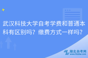 武漢科技大學自考學費和普通本科有區(qū)別嗎？繳費方式一樣嗎？