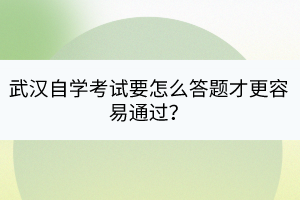 武漢自學考試要怎么答題才更容易通過？