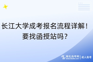 長(zhǎng)江大學(xué)成考報(bào)名流程詳解！要找函授站嗎？