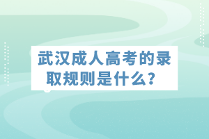 武漢成人高考的錄取規(guī)則是什么？