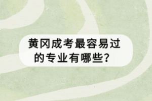 黃岡成考最容易過的專業(yè)有哪些？