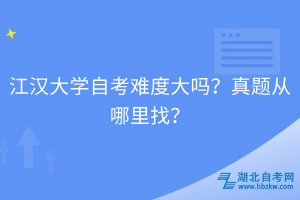 江漢大學(xué)自考難度大嗎？真題從哪里找？