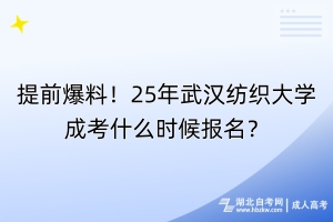 提前爆料！25年武漢紡織大學(xué)成考什么時候報名？