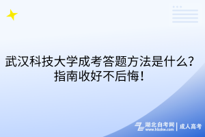 武漢科技大學(xué)成考答題方法是什么？指南收好不后悔！