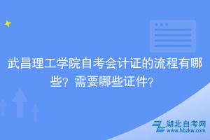 武昌理工學院自考會計證的流程有哪些？需要哪些證件？