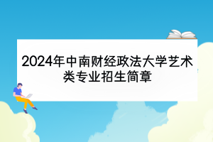 2024年中南財(cái)經(jīng)政法大學(xué)藝術(shù)類(lèi)專(zhuān)業(yè)招生簡(jiǎn)章