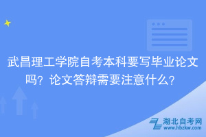 武昌理工學院自考本科要寫畢業(yè)論文嗎？論文答辯需要注意什么？