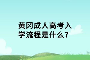 黃岡成人高考入學(xué)流程是什么？