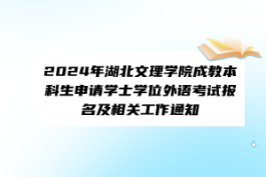 2024年湖北文理學(xué)院成教本科生申請(qǐng)學(xué)士學(xué)位外語考試報(bào)名及相關(guān)工作通知