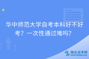 華中師范大學(xué)自考本科好不好考？一次性通過難嗎？