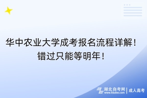 華中農(nóng)業(yè)大學(xué)成考報(bào)名流程詳解！錯(cuò)過只能等明年！