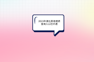 2023年湖北高考成績查詢?nèi)肟谝验_通