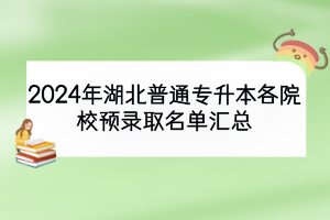 2024年湖北普通專升本各院校預(yù)錄取名單匯總