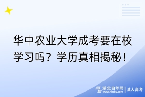 華中農(nóng)業(yè)大學(xué)成考要在校學(xué)習(xí)嗎？學(xué)歷真相揭秘！